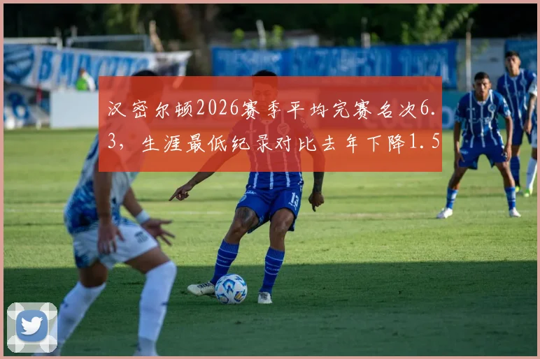 汉密尔顿2026赛季平均完赛名次6.3,生涯最低纪录对比去年下降1.5位