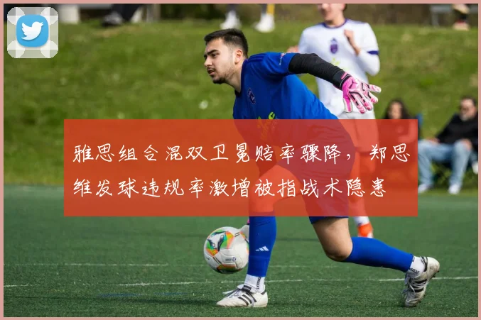 雅思组合混双卫冕赔率骤降,郑思维发球违规率激增被指战术隐患