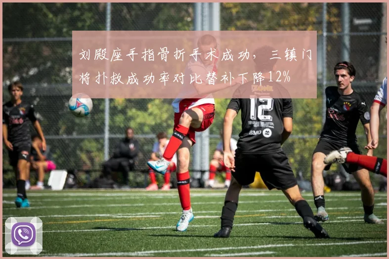 刘殿座手指骨折手术成功,三镇门将扑救成功率对比替补下降12%